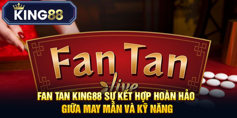 fantan king88 kết hợp hoàn hảo