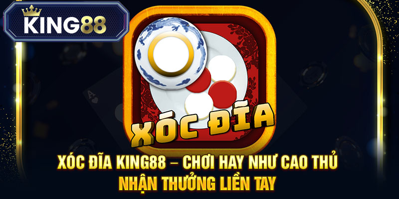 xóc đĩa king88 chơi hay như cao thủ